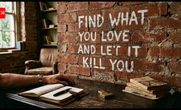Quote of the day on love: ‘Find what you love and let it kill you’